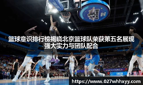 篮球意识排行榜揭晓北京篮球队荣获第五名展现强大实力与团队配合