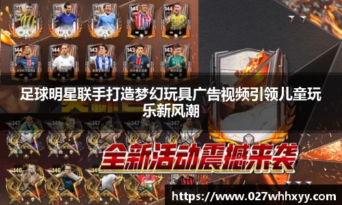 足球明星联手打造梦幻玩具广告视频引领儿童玩乐新风潮