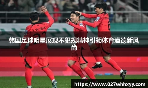 韩国足球明星展现不犯规精神引领体育道德新风尚