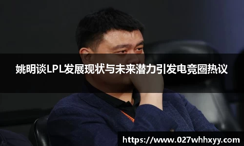 姚明谈LPL发展现状与未来潜力引发电竞圈热议