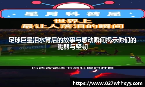足球巨星泪水背后的故事与感动瞬间揭示他们的脆弱与坚韧