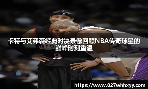 卡特与艾弗森经典对决录像回顾NBA传奇球星的巅峰时刻重温