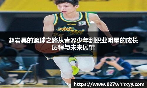 赵岩昊的篮球之路从青涩少年到职业明星的成长历程与未来展望