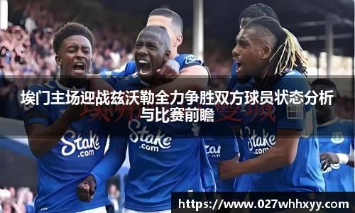埃门主场迎战兹沃勒全力争胜双方球员状态分析与比赛前瞻