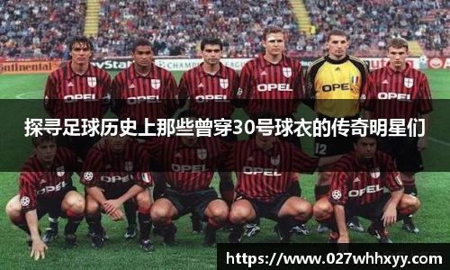 探寻足球历史上那些曾穿30号球衣的传奇明星们