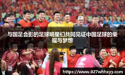 与国足合影的足球明星们共同见证中国足球的荣耀与梦想