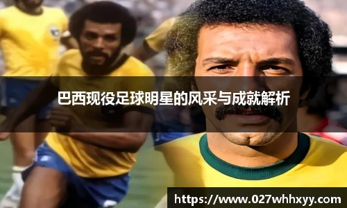 巴西现役足球明星的风采与成就解析